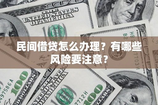 济南民间借贷怎么办理？有哪些风险要注意？