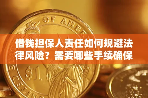 济南借钱担保人责任如何规避法律风险？需要哪些手续确保安全？