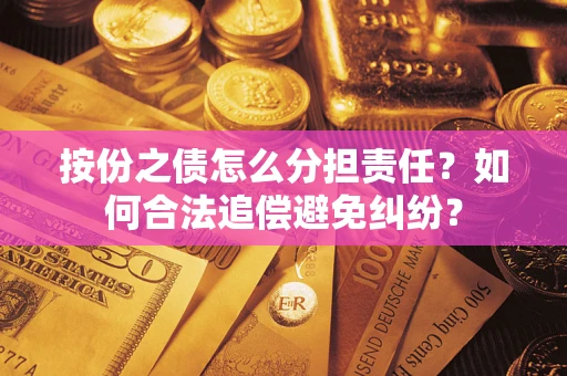 济南按份之债怎么分担责任？如何合法追偿避免纠纷？
