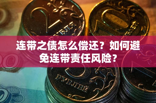 济南连带之债怎么偿还？如何避免连带责任风险？
